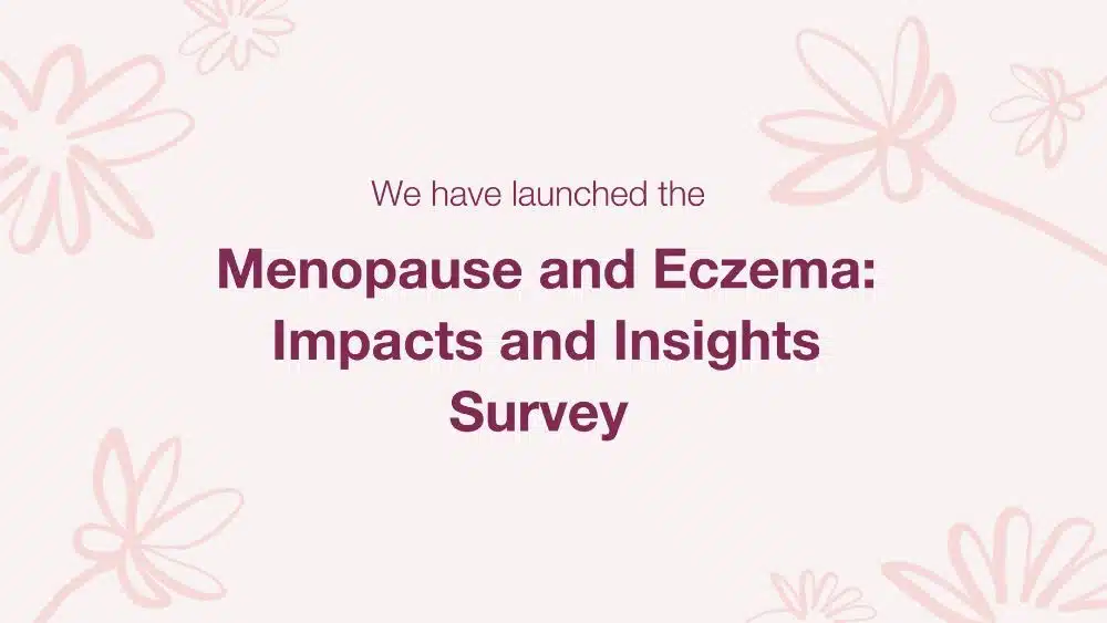 A pale pink background with flowers at each corner. The text in the centre reads: We have launched the Menopause and Eczema: Impacts and Insights Survey